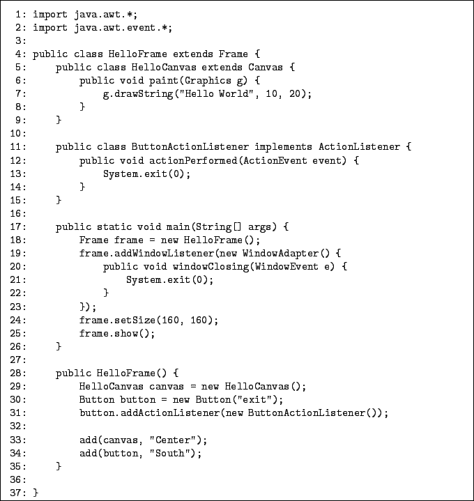 \begin{boxedminipage}{15cm}
\renewedcommand{baselinestretch}{0.8}\begin{verbatim...
...34: add(button, ''South'');
35: }
36:
37: }\end{verbatim}\end{boxedminipage}